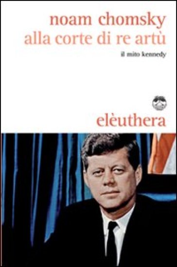 Alla corte di re Artù. Il mito Kennedy