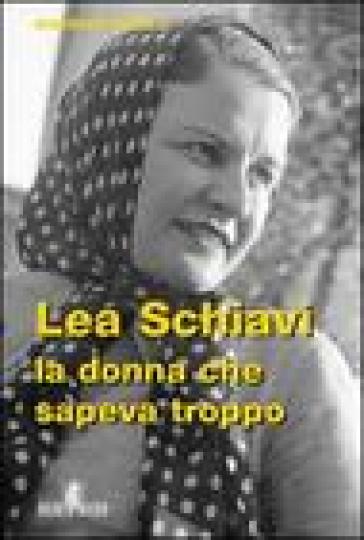 Lea Schiavi. La donna che sapeva troppo