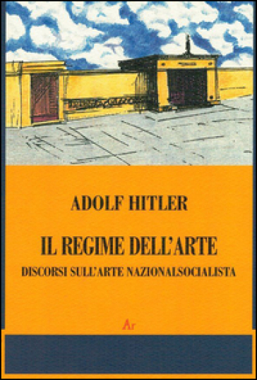 Il Regime Dell'arte. Discorsi Sull'arte Nazionalsocialista