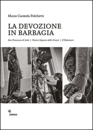 La devozione in Barbagia. San Francesco di Lula, Nostra Signora delle Grazie, il Redentore. Ediz. illustrata
