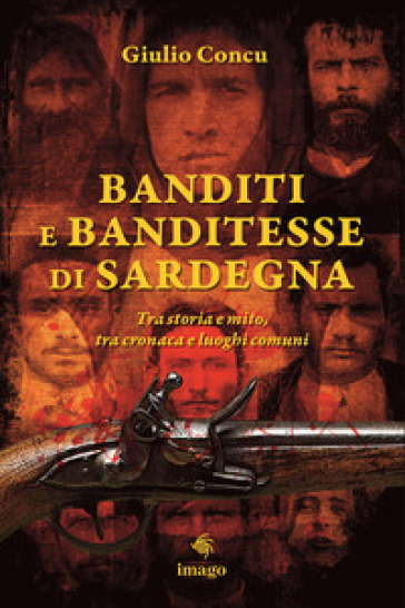 Banditi e banditesse di Sardegna. Tra storia e mito, tra cronaca e luoghi comuni-0