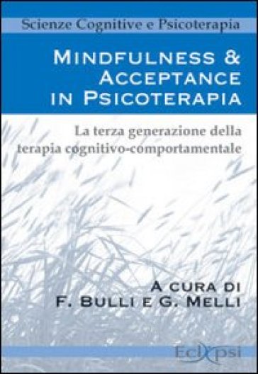 Mindfulness &amp; acceptance in psicoterapia. La terza generazione della terapia cognitivo comportamentale