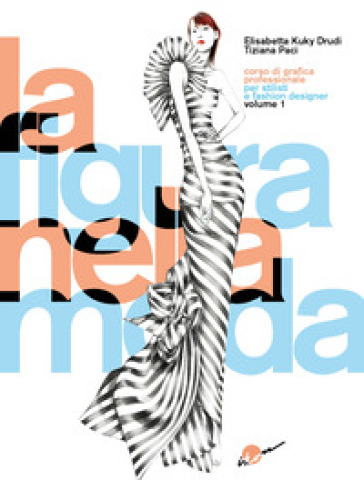 La figura nella moda. Corso di grafica professionale per stilisti e fashion designer. Per le Scuole superiori. Ediz. integrale. Vol. 1