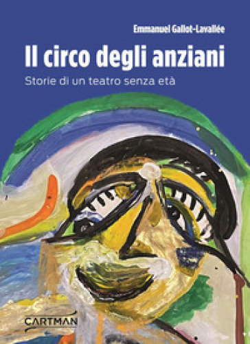 Il circo degli anziani. Storie di un teatro senza età