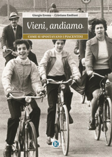 Vieni, andiamo. Come si spostavano i piacentini. Ediz. illustrata