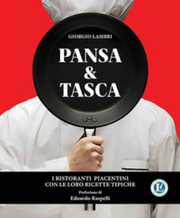 Pansa &amp; Tasca. I ristoranti piacentini con le loro ricette tipiche. Nuova ediz.