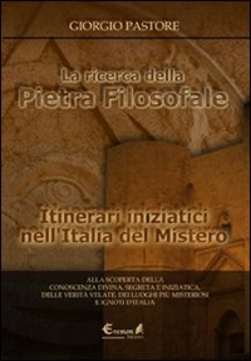 La ricerca della pietra filosofale. Itinerari iniziatici nell'Italia del mistero