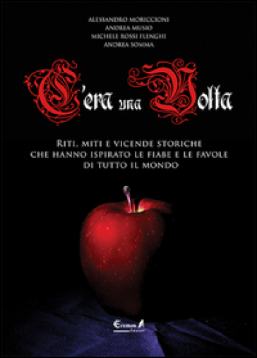 C'era una volta. Riti, miti e vicende storiche che hanno ispirato le fiabe e le favole di tutto il mondo
