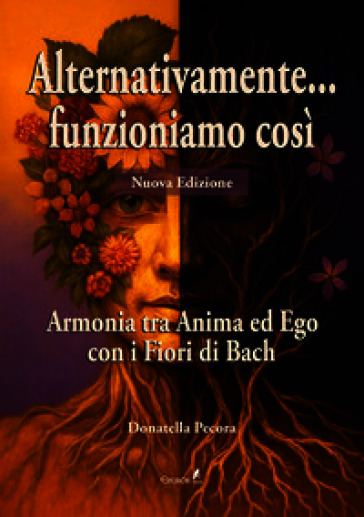 Alternativamente... funzioniamo così. Armonia tra Anima ed Ego con i Fiori di Bach. Nuova ediz.