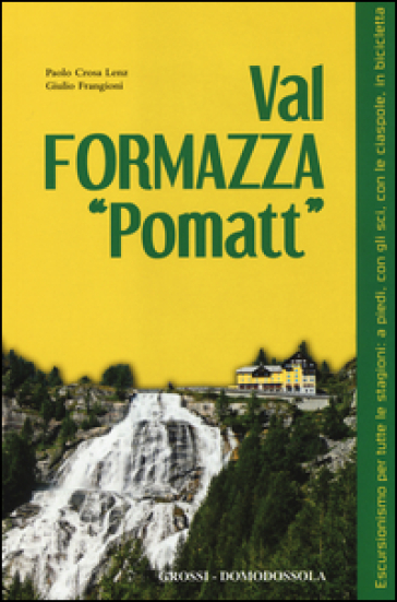 Val Formazza «pomatt». Escursionismo per tutte le stagioni: a piedi, con gli sci, con le ciaspole, in bicicletta. Ediz. illustrata