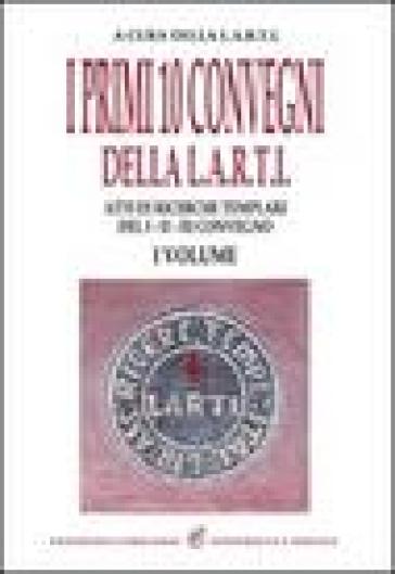 I Primi Dieci Convegni Della Larti. Vol. 1: Atti Di Ricerche Templari Del 1°, 2°, 3° Convegno