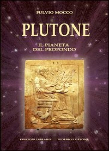 Plutone. Il Pianeta Del Profondo. Astronomia, Mitologia, Astrologia