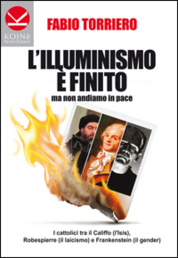 L'illuminismo è finito... ma non andiamo in pace. I cattolici tra il califfo (l'ISIS), Robespierre (il laicismo) e Frankenstein (il gender)