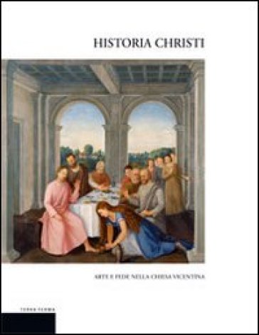 Historia Christi. Arte e fede nella Chiesa vicentina. Catalogo della mostra (Vicenza, 23 aprile-3 agosto 2008). Ediz. illustrata