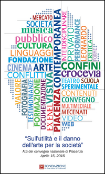 Sull'utilità e il danno dell'arte per la società. Atti del Convegno (Piacenza, 15 aprile 2016)