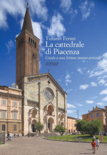 La Cattedrale Di Piacenza. Guida A Una Lettura Storico-Critica
