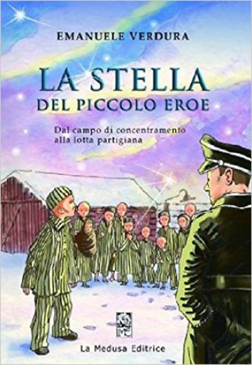 La stella del piccolo eroe. Dal campo di concentramento alla lotta partigiana