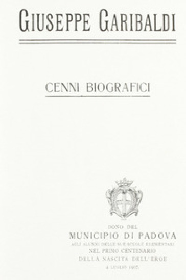 Giuseppe Garibaldi. Cenni biografici (rist. anast. Padova, 1907) 7