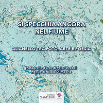 Si specchia ancora nel fiume. Alianello tra foto, arte e poesia