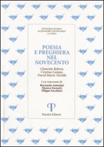 Poesia e preghiera nel '900. Clemente Rebora, Cristina Campo, David Maria Turoldo