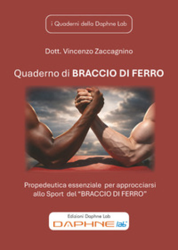 Quaderno di Braccio di Ferro. Propedeutica essenziale per approcciarsi allo Sport del «Braccio di Ferro»
