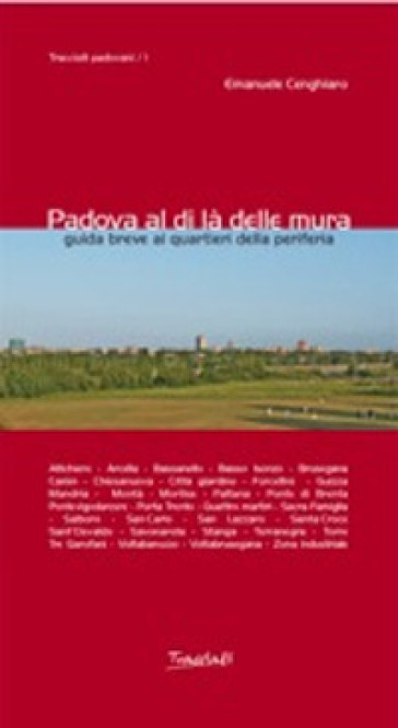 Padova al di là delle mura. Guida breve ai quartieri della periferia. Ediz. illustrata