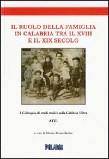 Il ruolo della famiglia in Calabria tra il XVIII e il XIX secolo. Atti del I colloquio di studi storici sulla calabria ultra