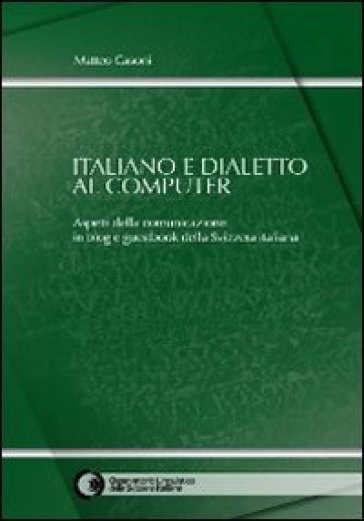 Italiano e dialetto al computer. Aspetti della comunicazione in blog e guestbook della Svizzera