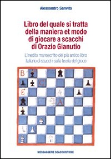 Libro del quale si tratta della maniera et modo di giocare a scacchi di Orazio Gianuti. L'inedito manoscritto del più antico libro italiano di scacchi...