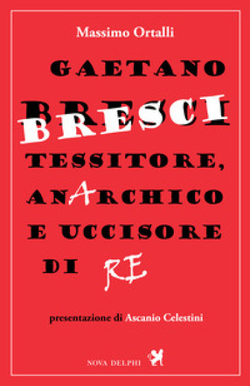 Gaetano Bresci, tessitore, anarchico e uccisore di re