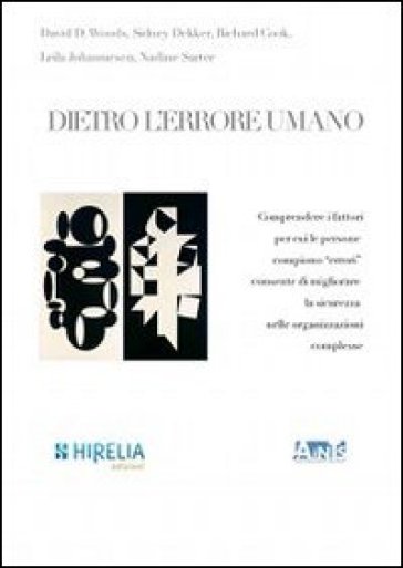 Dietro L'errore Umano. Comprendere I Fattori Per Cui Le Persone Compiono «Errori» Consente Di Migliorare La Sicurezza Nelle Organizzazioni Complesse