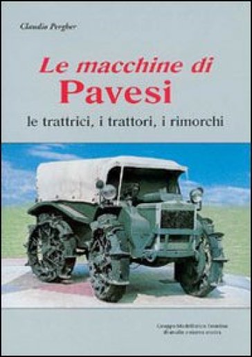 Le macchine di Pavesi. Le trattrici, i trattori, i rimorchi