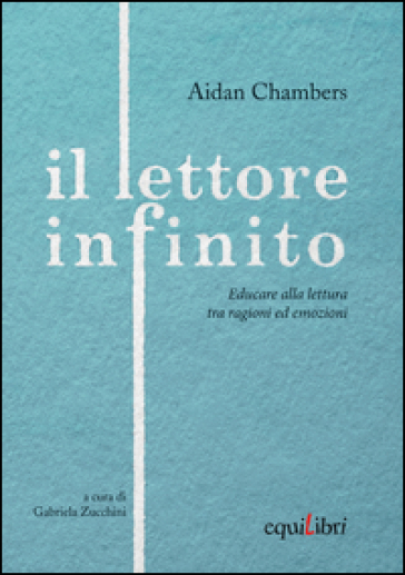 Il Lettore Infinito. Educare Alla Lettura Tra Ragioni Ed Emozioni