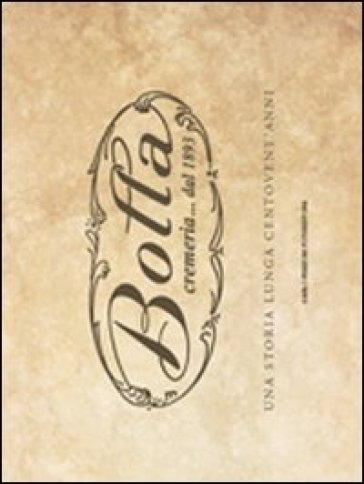 Bolla cremeria... dal 1893. Una storia lunga centovent'anni. Ediz. illustrata