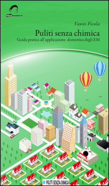 Puliti Senza Chimica. Guida Pratica All'applicazione Domestica Degli Em