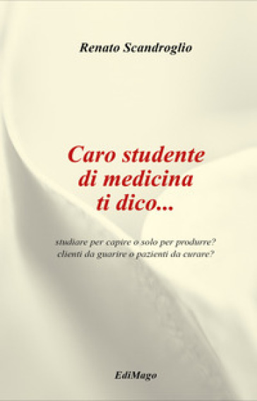 Caro studente di medicina ti dico... studiare per capire o solo per produrre? clienti da guarire o pazienti da curare?