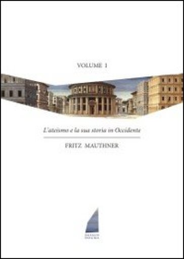 L'ateismo e la sua storia in Occidente. Vol. 1