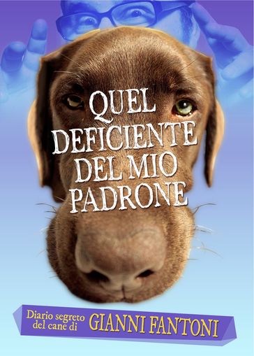 Quel deficiente del mio padrone - Diario segreto del cane di Gianni Fantoni