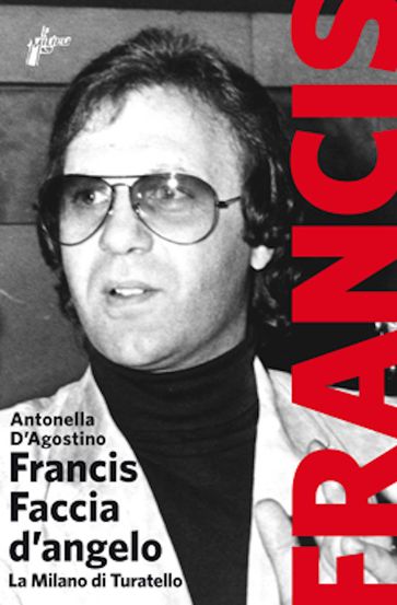 Francis Faccia d'angelo. La Milano di Turatello