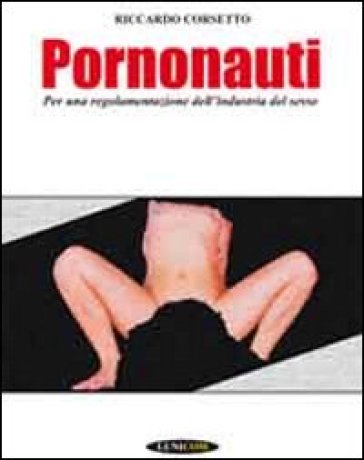 Pornonauti. Per Una Regolamentazione Dell'industria Del Sesso