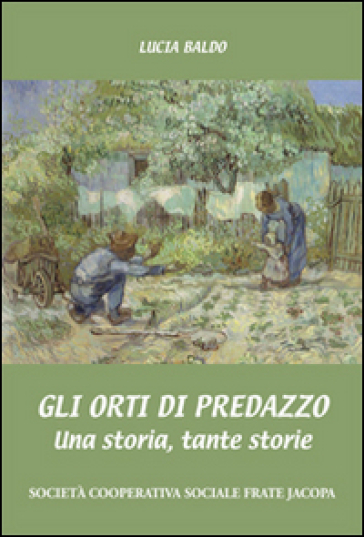 Gli Orti Di Predazzo. Una Storia, Tante Storie