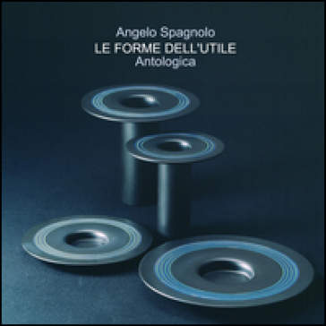 Le Forme Dell'utile. Antologica
