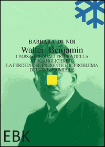 Walter Benjamin. I Passages quali figura della Vergänglichkeit. La perdita del presente e il problema dell'inesprimibile