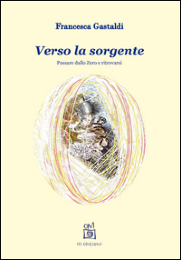 Verso La Sorgente. Passare Dallo Zero E Ritrovarsi