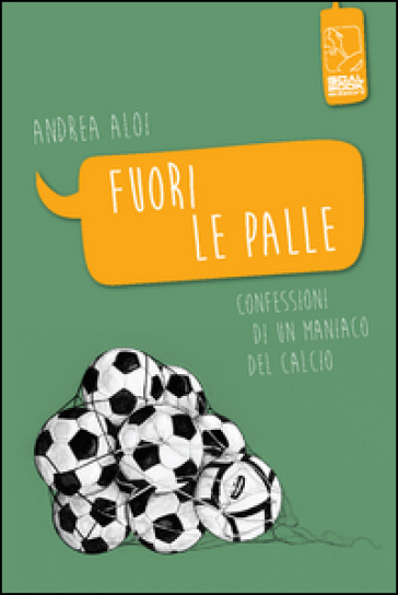 Fuori le palle. Confessioni di un maniaco dal calcio