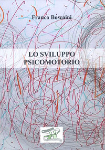 Lo sviluppo psicomotorio. Ediz. per la scuola