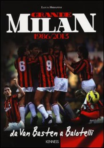 Grande Milan. 1986-2013. Da Van Basten a Balotelli. Ediz. illustrata