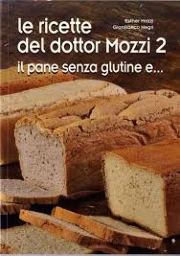 Le ricette del dottor Mozzi. Vol. 2: Il pane senza glutine e...