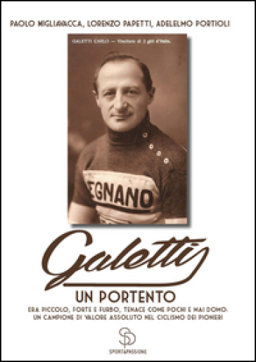 Galetti, un portento. Era piccolo, forte e furbo, tenace come pochi e mai domo: un campione di valore assoluto nel ciclismo dei pionieri