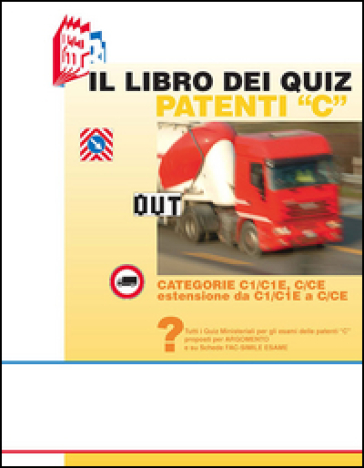 Il libro dei quiz patenti «C». Tutti i quiz ministeriali per gli esami delle patenti «C» proposti per argomento e su schede fac-simile esame